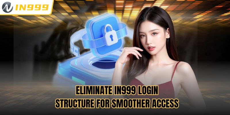 Eliminate In999 Login structure for smoother access