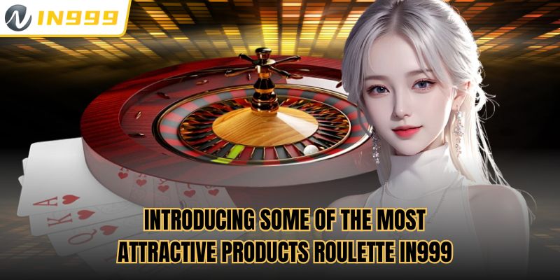 Introducing some of the most attractive products Roulette In999