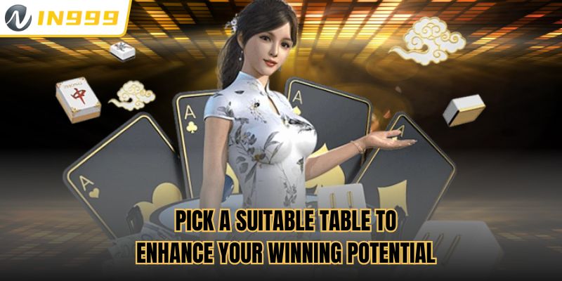 Pick a suitable table to enhance your winning potential