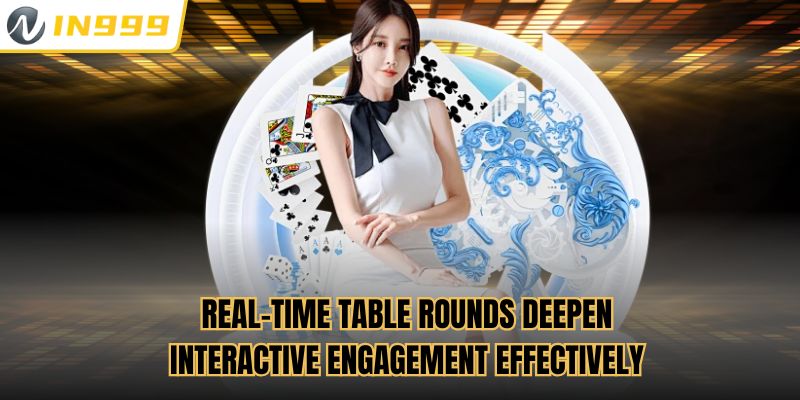Real-time table rounds deepen interactive engagement effectively