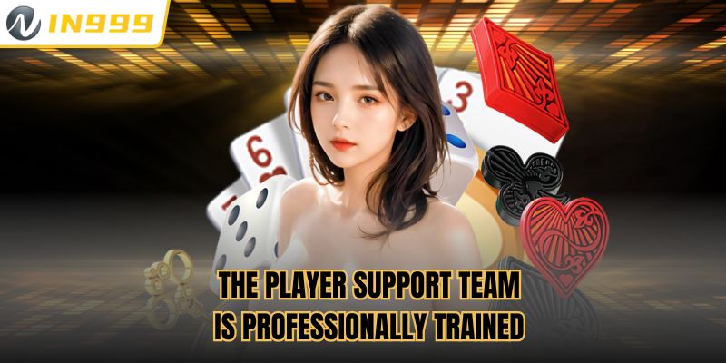 The player support team is professionally trained